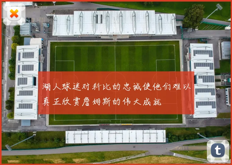 湖人球迷对科比的忠诚使他们难以真正欣赏詹姆斯的伟大成就